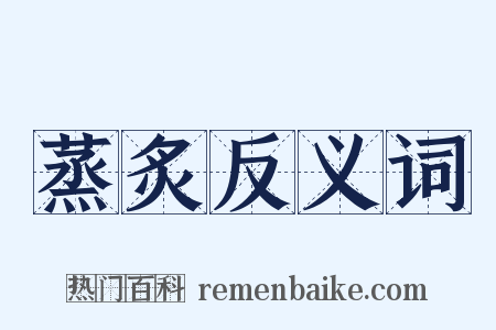 蒸炙反义词是什么意思的图片